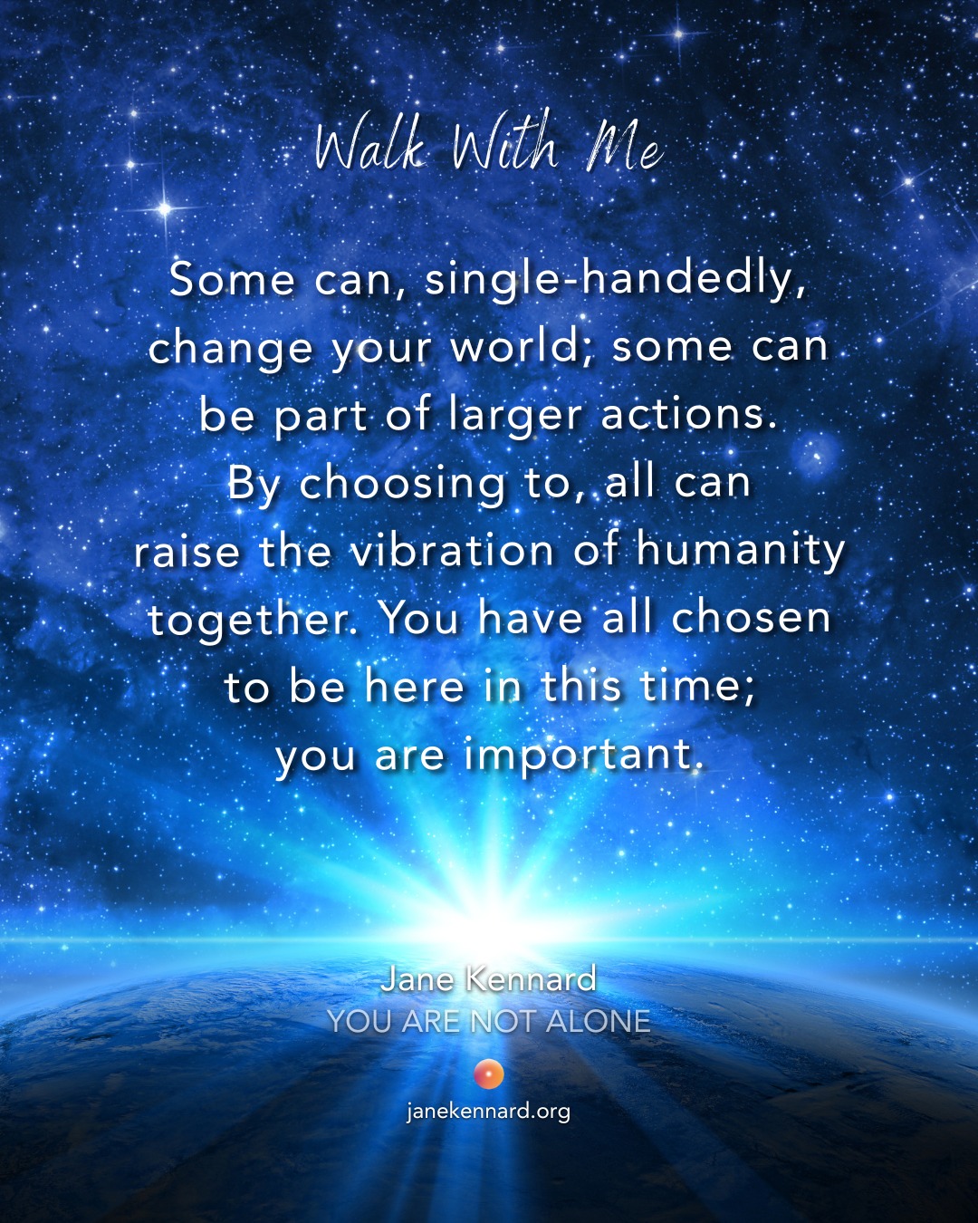 Some can, single-handedly, change your world; you are important. Jane Kennard, Shared Wisdom